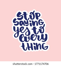 Stop saying yes to everything - hand drawn lettering quote isolated on the pink background. Inspirational phrase for self-development and productivity. Vector logo design for postcard, poster, card.
