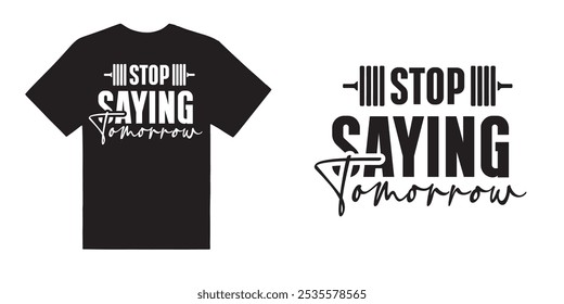 Stop sayring tomorrow gym tshirt design - motivational typographic quote gym tshirt design,muscle workout,Gym motivation vector illustration quotes design.