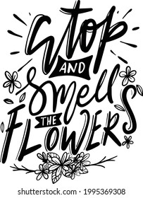 Stop And Smell The Flowers. Garden Lettering Quotes Motivational Inspirational For Printable, Poster, Wood Print, T-Shirt Design, etc. 