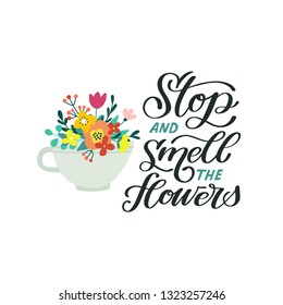 Stop and smell the flowers. Hand lettered gardening quote with a flowers in a cup. Vector illustration. Isolated on white background 