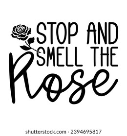 Stop And Smell The Rose T-shirt Design