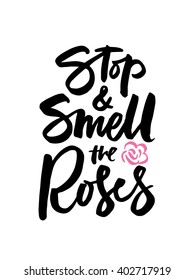 Stop and smell the Roses. Hand drawn quote. Brush pen lettering. Can be used for print (bags, t-shirts, home decor, posters, cards, stationery) and for web (banners, advertisement).