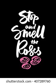 Stop and smell the Roses. Hand drawn quote. Brush pen lettering. Can be used for print (bags, t-shirts, home decor, posters, cards, stationery) and for web (banners, advertisement).