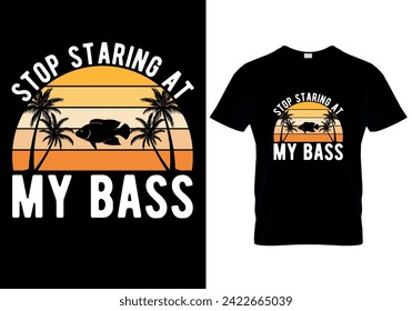 Stop Staring at My Bass Fishing T-shirt design. vector illustration 