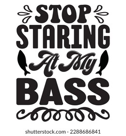 Stop Staring At My Bass T-shirt Design Vector File