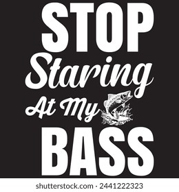 Stop Staring At My Bass T-shirt Design. Vector Illustration