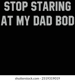 Stop staring at my dad bod.Father day T- Shirt Design With Vector