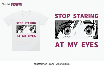 "Stop staring at my eyes". Funny anime lover design. Anime girl eyes. anime eyes Illustration. T-shirt mock up vector. Eps 10 vector