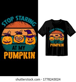 Stop staring at my pumpkin. Halloween t shirt design template. Happy Halloween t shirt design template easy to print all purpose for man, women and children
