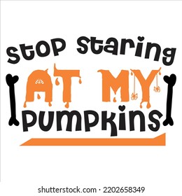 Stop Staring At My Pumpkin, Happy Halloween Shirt Print Template Sweeet Halloween Pumpkin candy Scary Boo Witch Spooky Bat Vintage Retro Grim Reaper Fairy hocus pocus, Sanderson sisters vector