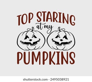 Stop Staring At My Pumpkins, Halloween, Ghost, Spooky Season, witch, Halloween Funny, t shirt