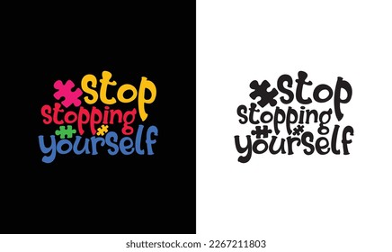 stop stopping yourself 
 Autism Quote T shirt design, typography