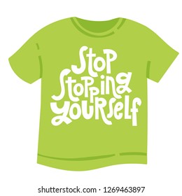 Stop stopping yourself - tee shirt with hand drawn vector lettering. Unique motivational quote to keep inspired for success, business goals, self development, personal growth, social media.
