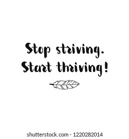 Stop striving. Start thriving. Ink hand lettering. Modern brush calligraphy. Inspiration graphic design typography element.