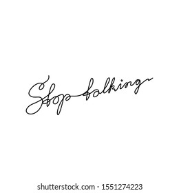 Stop talking hand lettering small tattoo, continuous line drawing, print for clothes, t-shirt, emblem or logo design, one single line on a white background, isolated vector illustration.