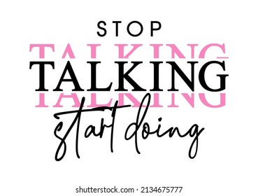 stop talking start doing quote for print t shirt and more 