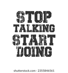 stop talking start doing tshirt design,motivational saying t shirt design,motivational typography tshirt design,motivational t shirt design,
motivational quotation vector