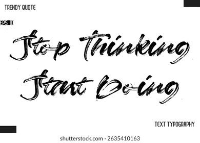 Stop Thinking Start Doing  Brush Text Typescript Trendy Quote For T-Shirt Designs