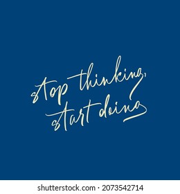 Stop Thinking, Start Doing handwritten motivational quote. Modern calligraphy brush optimist phrase. Vector lettering for inspirational poster, card, sticker, social media content, t-shirt