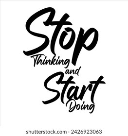 Stop Thinking and Start Doing, handwritten lettering. Script written of brush pen. Design of hand-drawn vintage lettering
