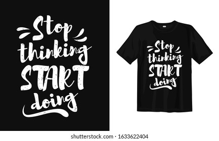 Stop thinking start doing. Inspirational and motivational quotes typography lettering t-shirt design. Ready to print.