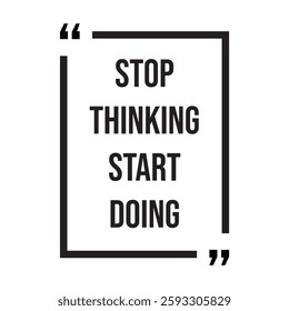 Stop thinking start doing inspirational design quote, motivational quotes, typography illustration lettering quotes