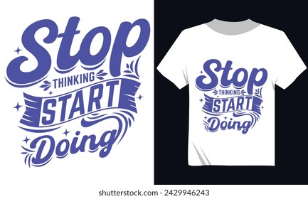 Stop Thinking Start Doing Trendy Typography Motivational Modern Tshirt Vector Design 