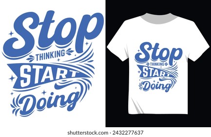 Stop Thinking Start Doing Trendy Typography Motivational Modern Tshirt Vector Design
