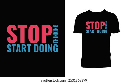 Stop Thinking Start Doing Typography T Shirt Design. 