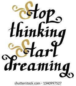 Stop thinking start dreaming. Motivational phrase about studies, challenging, dreams. Vector lettering. Hand drawn. Modern calligraphy. 