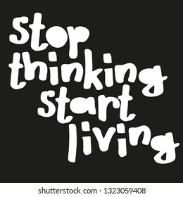 Stop thinking start living. Motivational phrase about studies, challenging, dreams. Vector lettering. Hand drawn by marker. Modern calligraphy on black background. Vector.