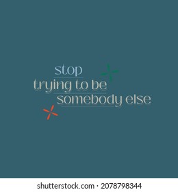 Stop trying to be somebody else design quote vector graphics 