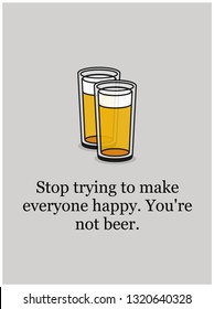 Stop trying to make everyone happy You're not beer Quote Poster Design