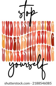 Stop underestimating yourself, hand drawn lettering motivational, inspirational, positive quote; groovy retro wavy stacked text typography vector design isolated on white background. 