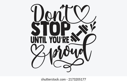 Don’t stop until you’re proud - Gym Motivation t shirts design, Hand drawn lettering phrase, Calligraphy t shirt design, Isolated on white background, svg Files for Cutting Cricut and Silhouette, EPS 