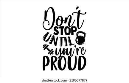 Don’t Stop Until You’re Proud - Gym T shirt Design, Hand lettering illustration for your design, Modern calligraphy, Svg Files for Cricut, Poster, EPS