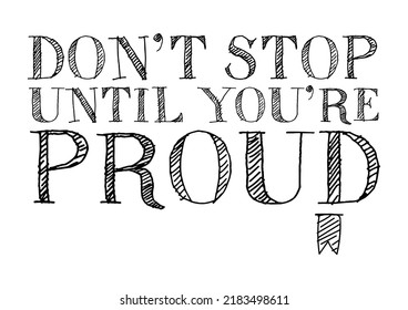 Don’t stop until you’re proud. Motivational quote.