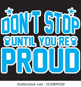don’t stop until you’re proud T shirt design, vector file.