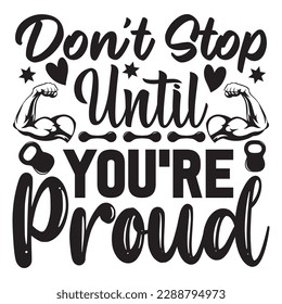 Don’t Stop Until You’re Proud 
T-shirt Design Vector File
