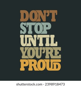 Don’t Stop Until You’re Proud Typography Motivational T-shirt Design Vector.