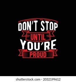 don’t stop until you’re proud, typography vintage style lettering design print for banner, mug, t shirt illustration design