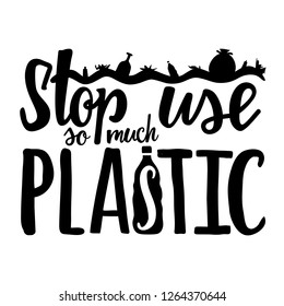 Stop use so much plastic. Motivational vector typography poster about ocean pollution and global warming, ecology problems