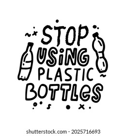 Stop Using Plastic Bottles Motivational Phrase, Slogan for T-shirt Print or Banner. Monochrome Hand Drawn Lettering, Ecology Protection Typography in Doodle Style, Save Planet. Vector Illustration