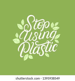 Stop using plastic hand written letterig quote with green leaves. Use as logo, label, badge, sign, symbol. Vector illustration.