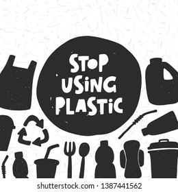 Stop using plastic. Motivational handwritten phrases. Hand drawn vector illustration. Logo, icon, label. Protest against garbage, disposable polythene package. Pollution problem concept.