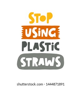 Stop using plastic straws. Motivational handwritten phrases. Hand drawn vector illustration. Logo, icon, label. Protest against garbage, disposable polythene package. Pollution problem concept.