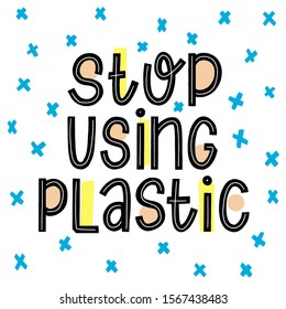 Stop Using Plastic vector illustration. Ecology plastic reuse quote.