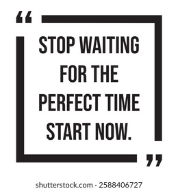 Stop waiting for the perfect time start now, inspirational design quote, motivational quotes, typography illustration lettering quotes