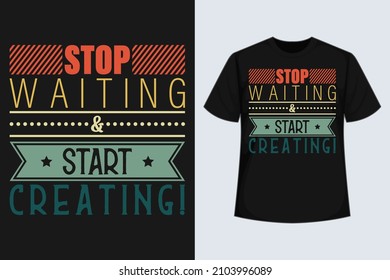 stop waiting start creating motivation t shirt design