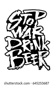 Stop War Drink Beer. Modern Calligraphy Hand Lettering for Silk Screen Printing